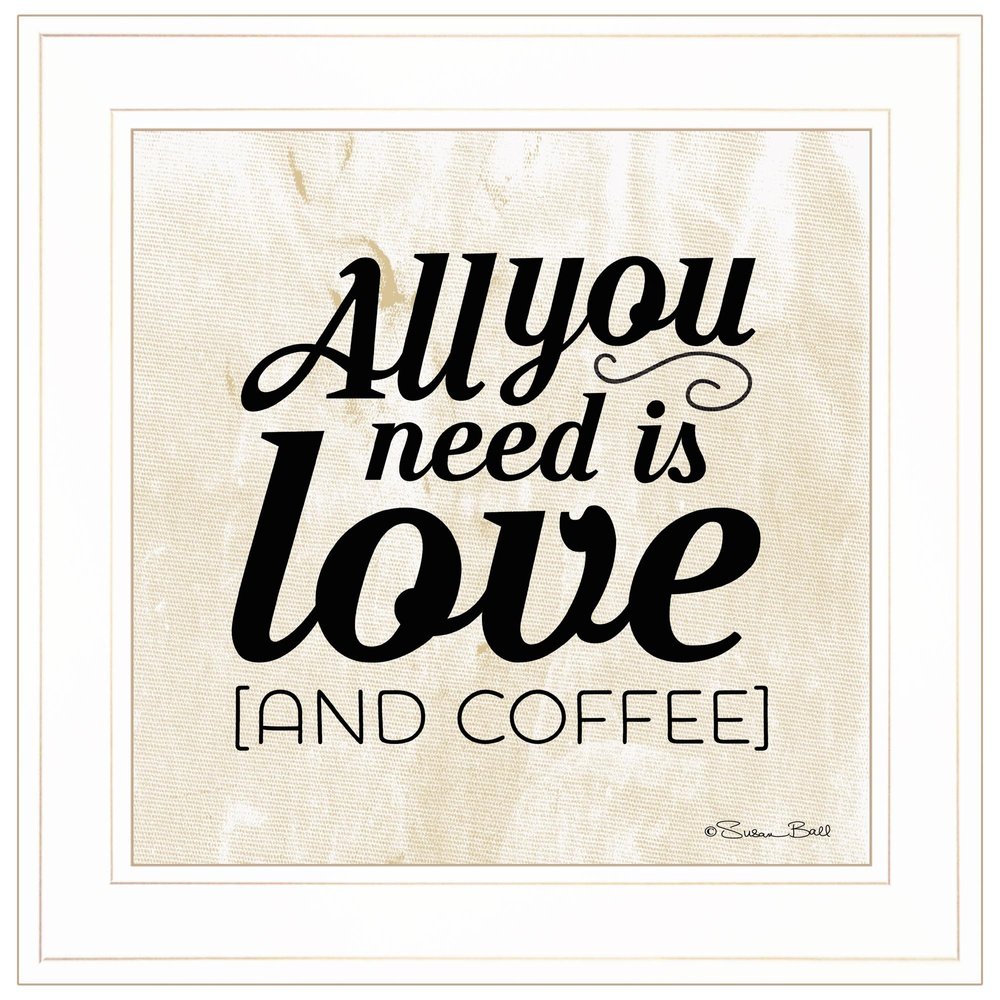All You Need is Love and Coffee 1 White Framed Print Wall Art HomeRoots