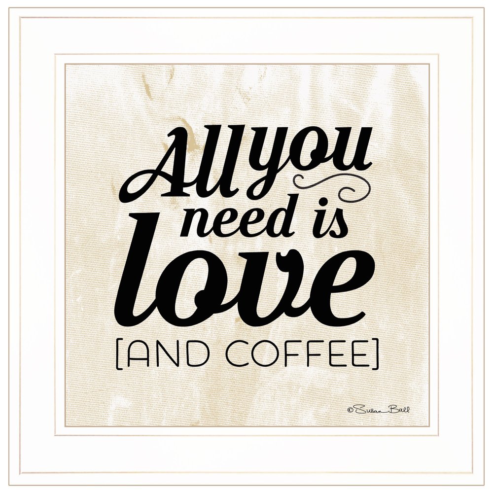 All You Need is Love and Coffee 1 White Framed Print Wall Art HomeRoots